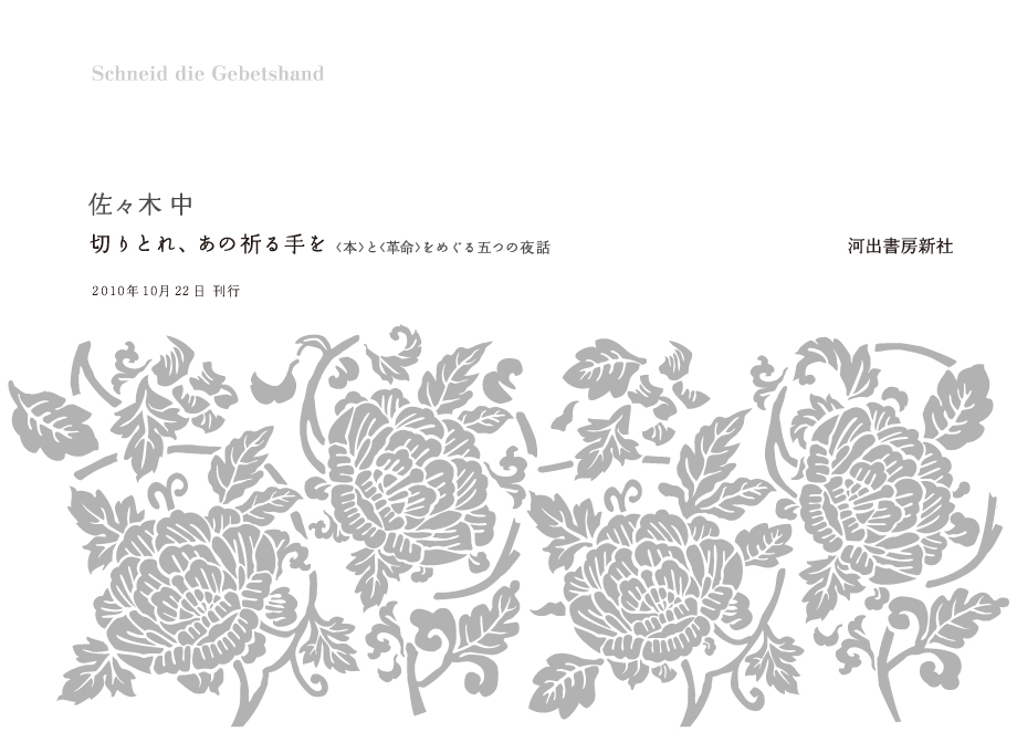 佐々木中　切りとれ、あの祈る手を―〈本〉と〈革命〉をめぐる五つの夜話　2010年10月22日刊行　河出書房新社より